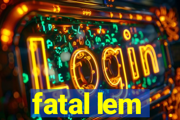 fatal lem